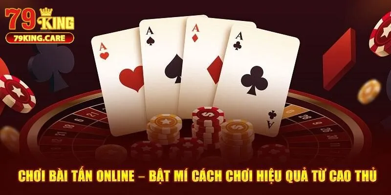 Bài Tấn 79KING - Lý Giải Luật Chơi Cơ Bản Cho Newbie 2 Tổng quát luật cược bài tấn 79KING dễ hiểu