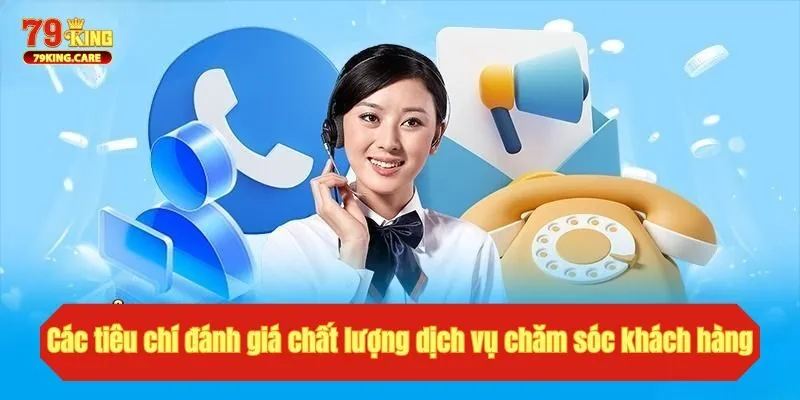 Liên Hệ 79KING: Chìa Khóa Giải Quyết Tất Tần Tật Mọi Vấn Đề 3 Các tiêu chí đánh giá chất lượng dịch vụ chăm sóc khách hàng là gì?