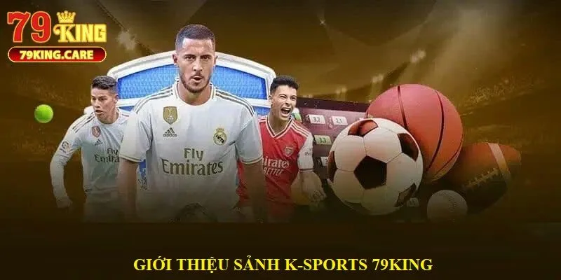 Tóm lược về K - Sports 79KING -sảnh thể thao uy tín