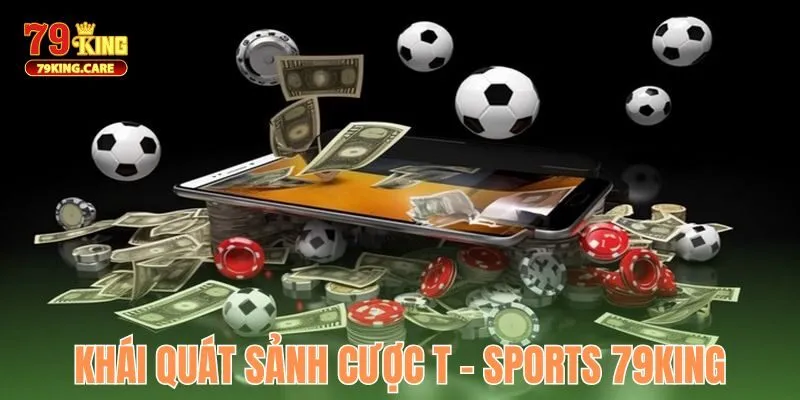 T - Sports 79KING - Sảnh Thể Thao Sôi Động Và Chất Lượng 1 Khái quát sảnh cược T - Sports 79KING