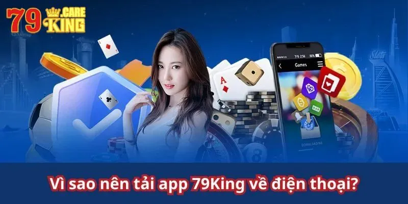 Tải App 79KING Full Tính Năng: An Toàn, Dễ Dàng, Free 100% 1 Khám phá lợi ích khi tải app 79KING