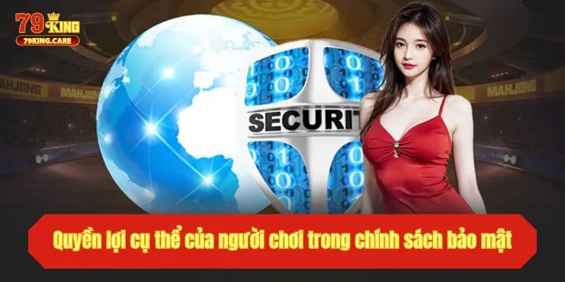 Chính Sách Bảo Mật 79KING - Cam Kết An Toàn Tuyệt Đối 3 Quyền lợi của người chơi trong chính sách bảo mật 79KING