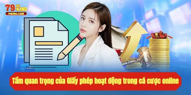 Giấy Phép Hoạt Động - Minh Chứng Chất Lượng Của 79King 1 Tầm quan trọng của Giấy phép hoạt động trong cá cược online