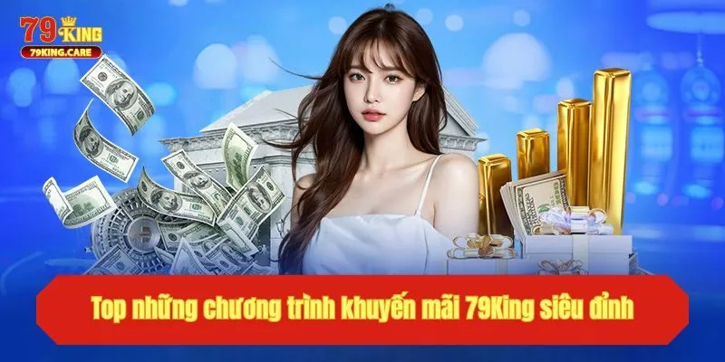 Top những chương trình khuyến mãi 79KING siêu đỉnh